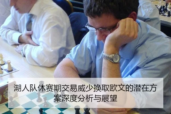 湖人队休赛期交易威少换取欧文的潜在方案深度分析与展望