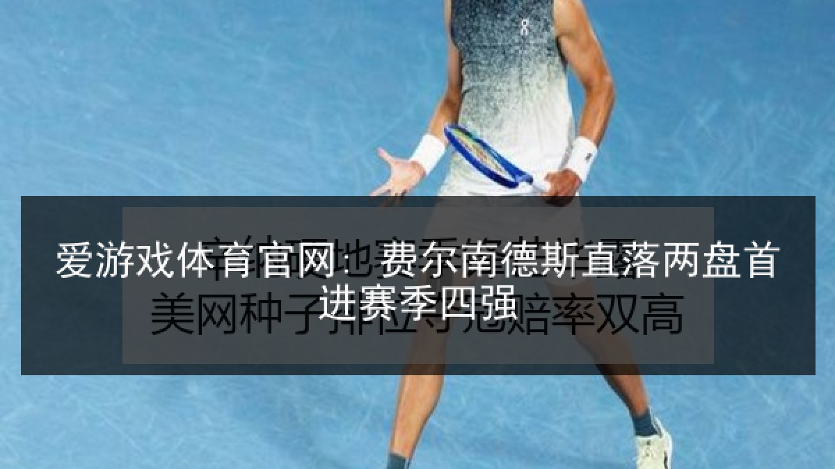 爱游戏体育官网: 费尔南德斯直落两盘首进赛季四强